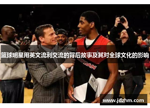 篮球明星用英文流利交流的背后故事及其对全球文化的影响